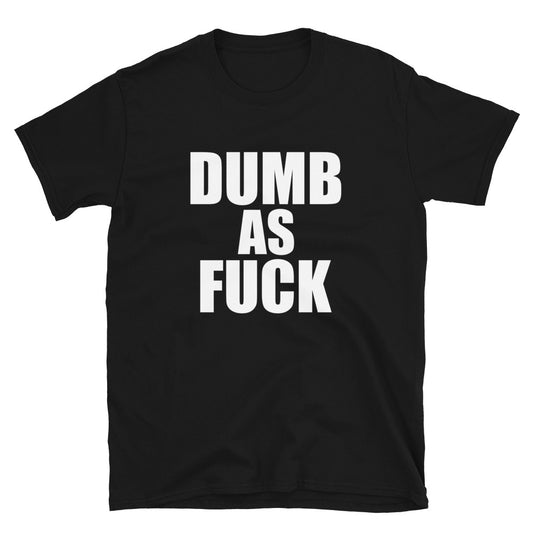 Dumb As Fuck Tee