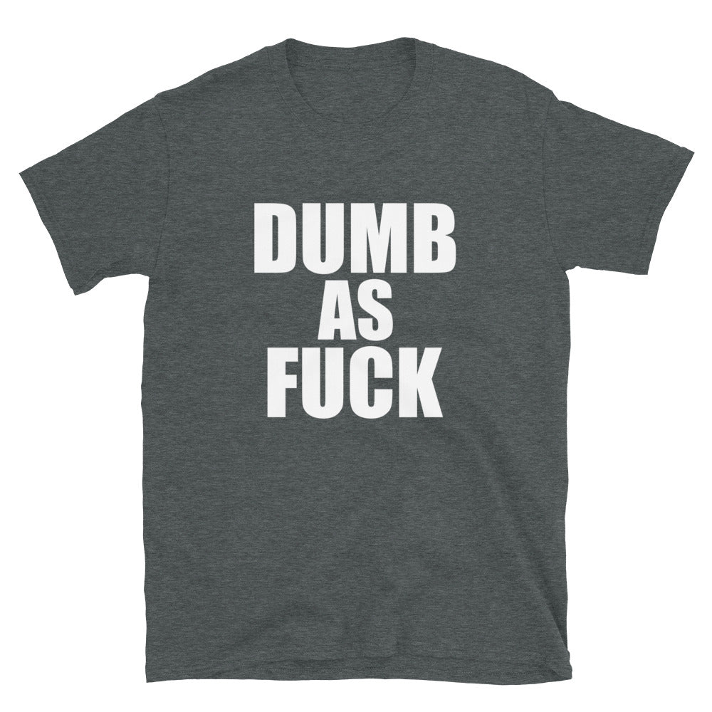 Dumb As Fuck Tee