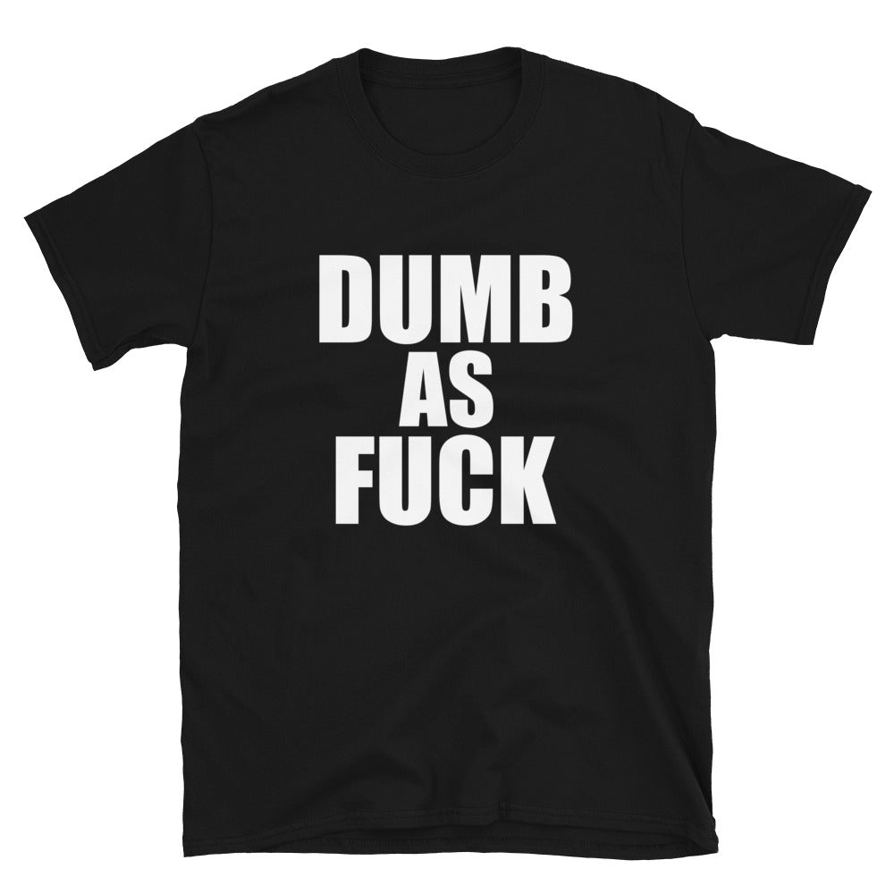 Dumb As Fuck Tee