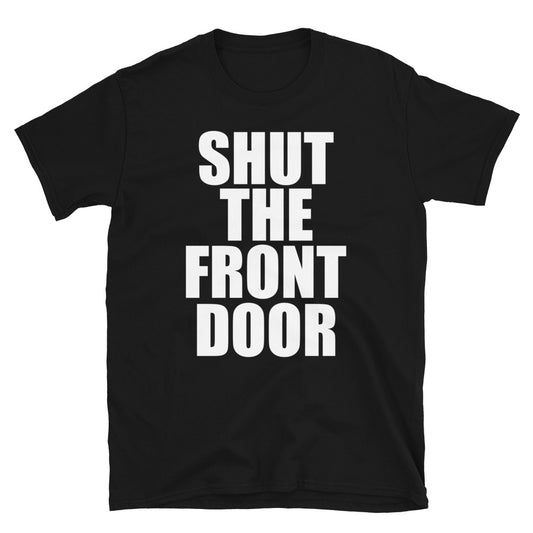 Shut The Front Door Tee
