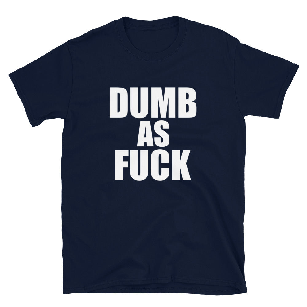 Dumb As Fuck Tee
