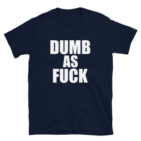 Dumb As Fuck Tee